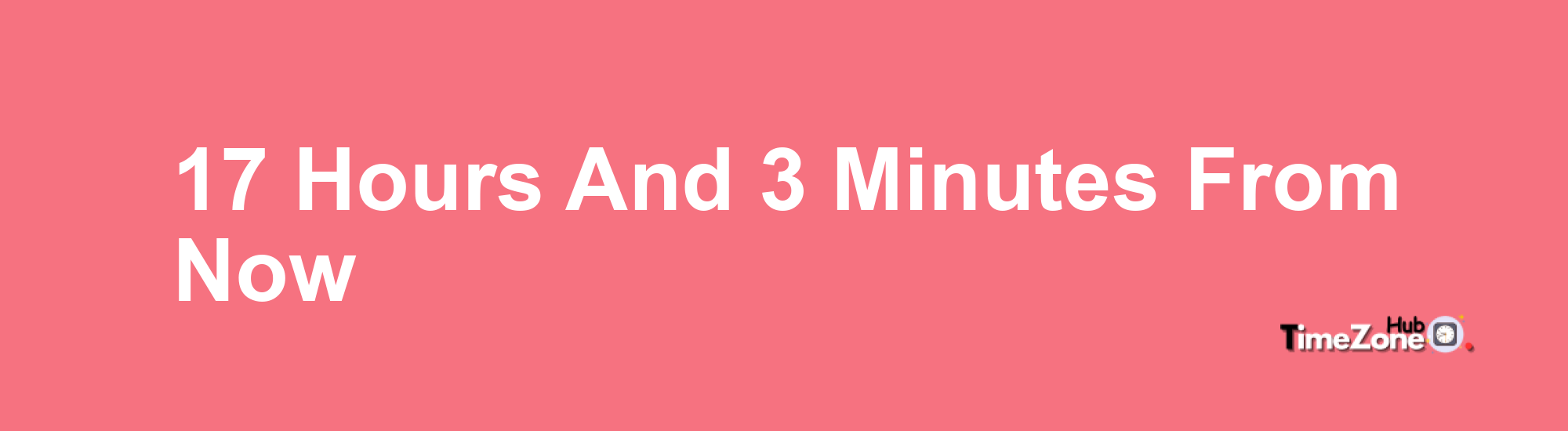 17 Hours and 3 Minutes From Now